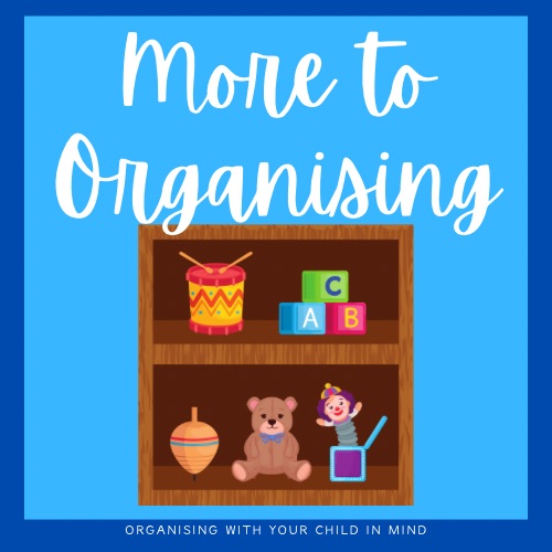 More to Organising: Organising with your child in mind